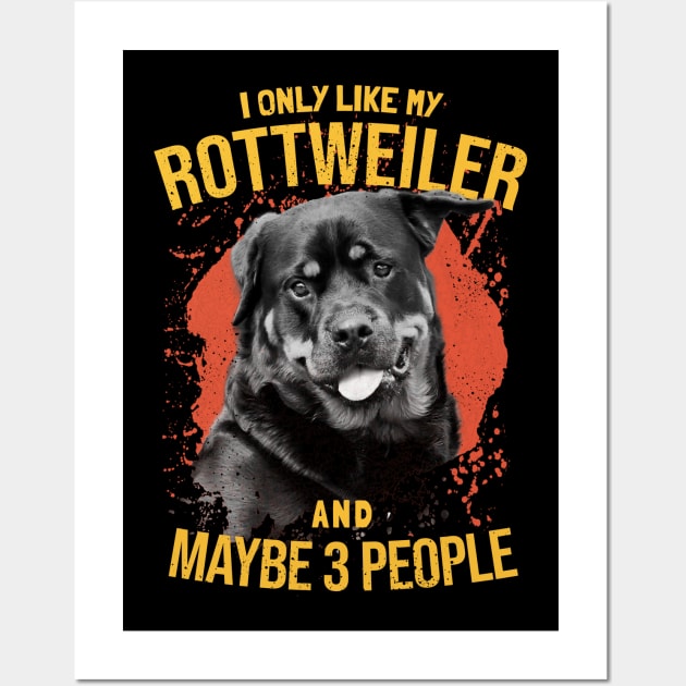 I Only Like My Rottweiler And Maybe 3 People - Dogs Lovers Wall Art by SOF1AF